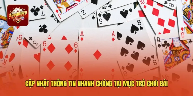 Cập nhật thông tin nhanh chóng tại mục trò chơi bài